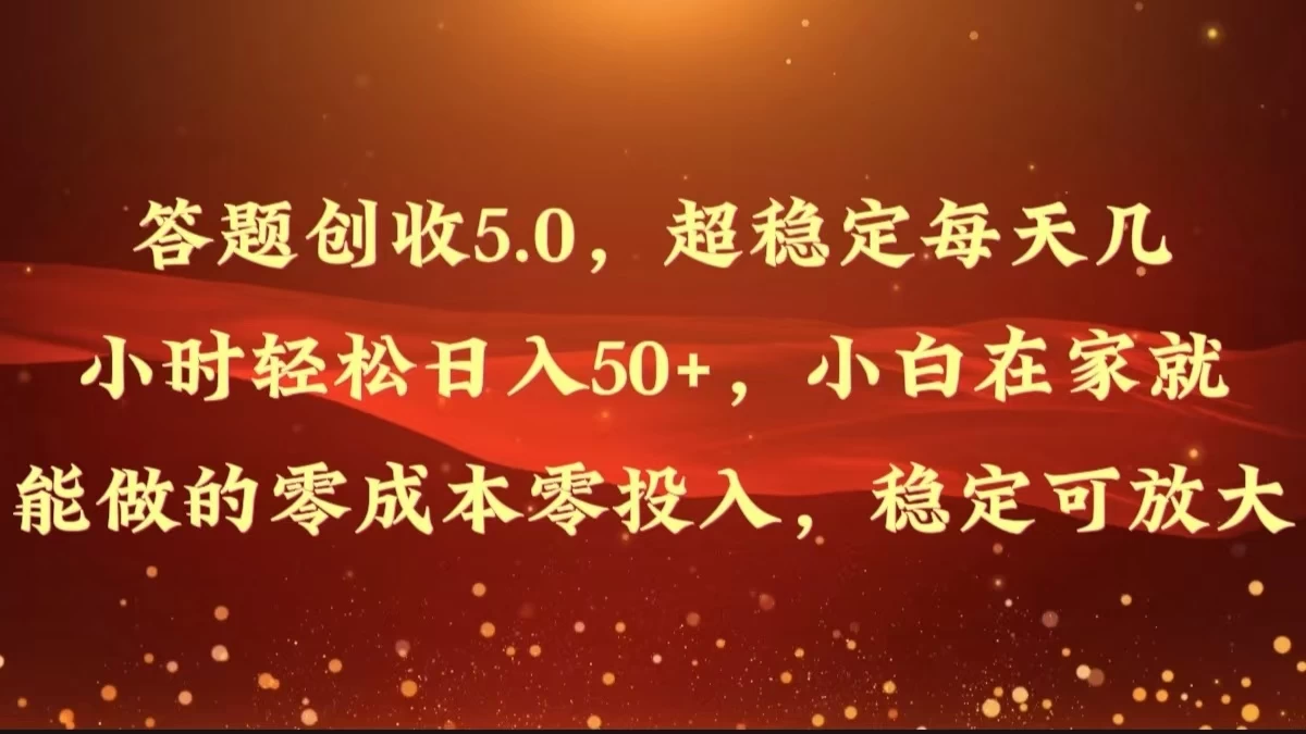 答题创收5.0，超稳定每天几小时轻松日入50+，小白在家就能做的零成本零投入，稳定可放大 - 吾爱随笔资源网