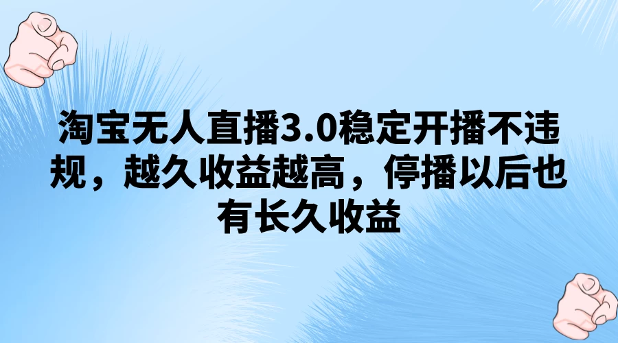 淘宝无人直播3.0稳定开播不违规，越久收益越高，停播以后也有长久收益 - 吾爱随笔资源网