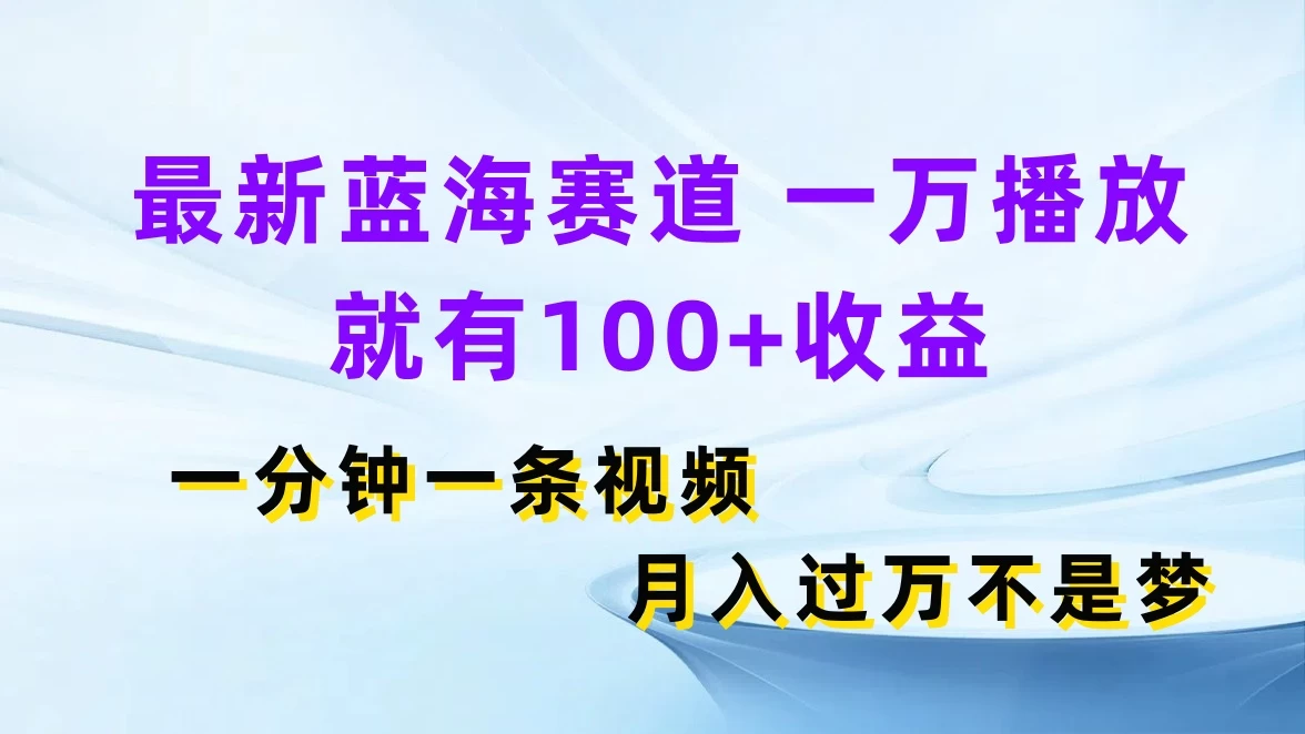 最新蓝海赛道，一万播放就有100+收益，一分钟一条视频，月入过万不是梦 - 吾爱随笔资源网