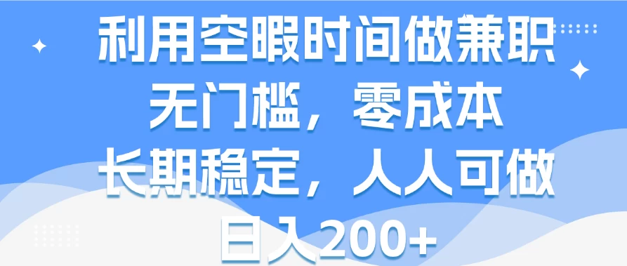利用空暇时间做兼职,无门槛,零成本,长期稳定,人人可做,日入200+ - 吾爱随笔资源网