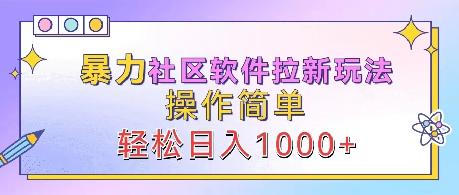 暴力社区软件拉新玩法，操作简单，轻松日入1000+ - 吾爱随笔资源网