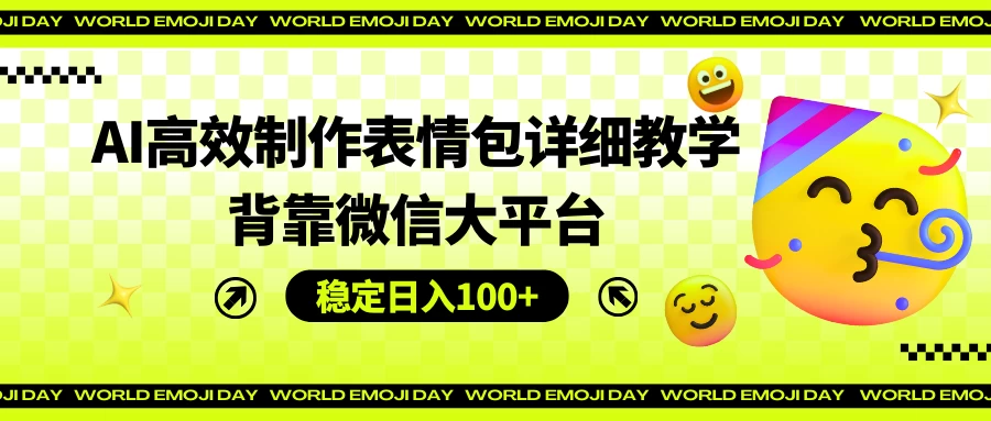 AI高效制作表情包详细教学，背靠微信大平台，稳定日入100+ - 吾爱随笔资源网