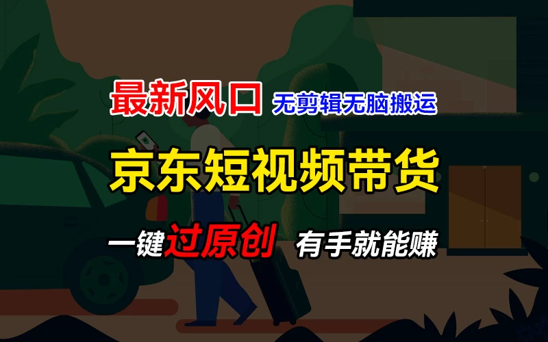 最新京东短视频蓝海带货项目，无需剪辑无脑搬运，一键过原创，有手就能赚，新手也能月入1w+ - 吾爱随笔资源网