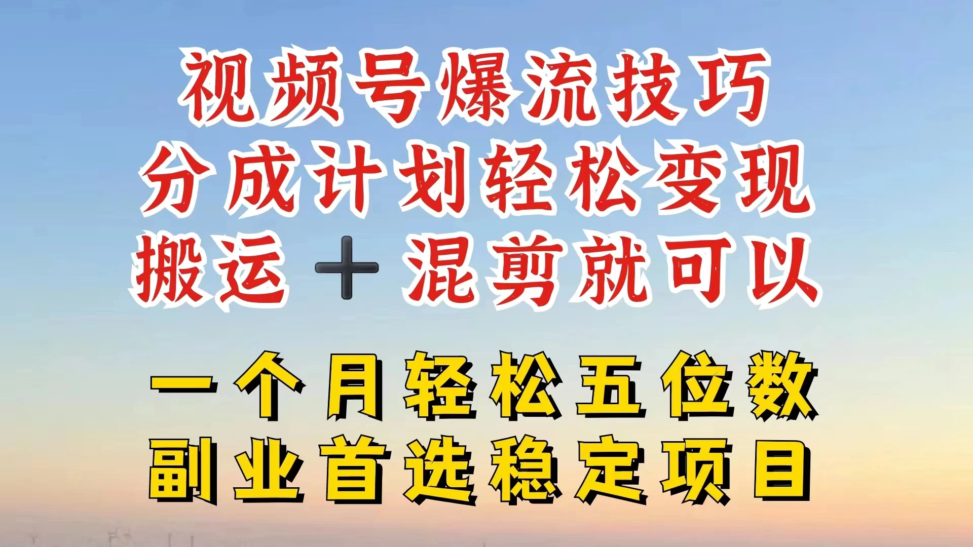 视频号靠搬运+混剪,一个月也能轻松赚五位数,深层解密技巧玩法 - 吾爱随笔资源网