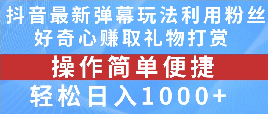 抖音弹幕最新玩法，利用粉丝好奇心赚取礼物打赏，轻松日入1000+ - 吾爱随笔资源网
