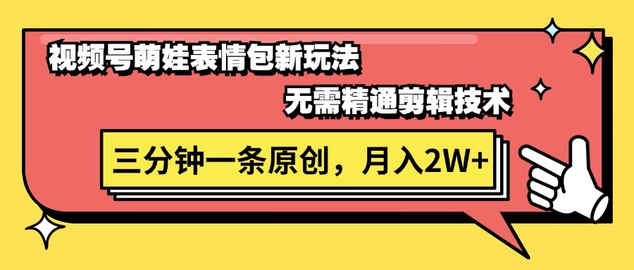 视频号新赛道萌娃表情包玩法，全套教程，双重收益 单日轻松500+ - 吾爱随笔资源网