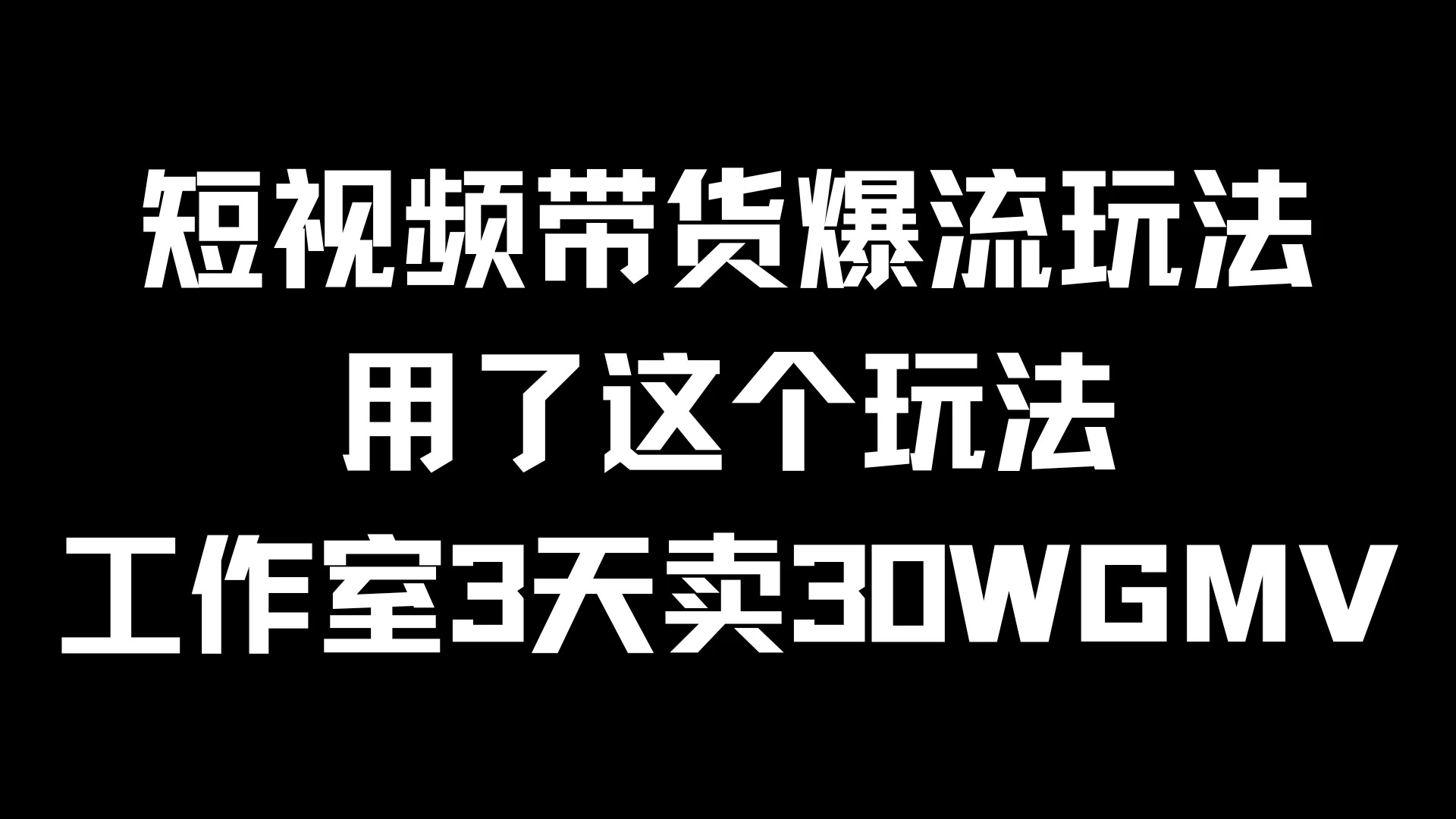短视频带货爆流玩法，用了这个玩法，工作室3天卖出30WGMV - 吾爱随笔资源网