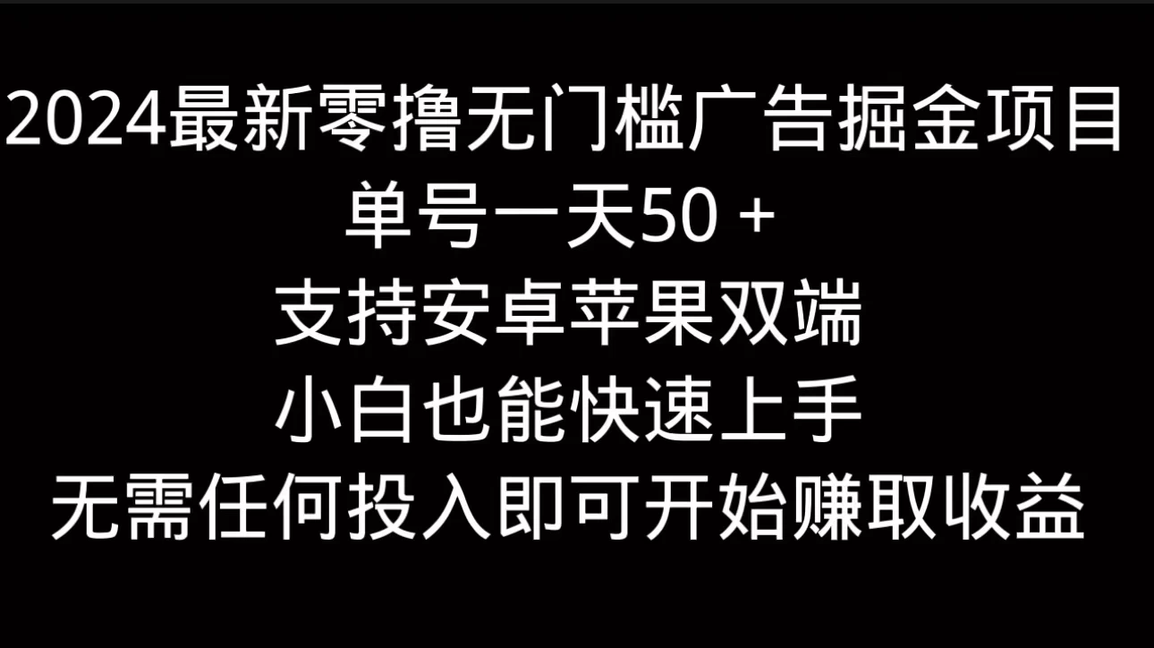 2024最新零撸无门槛广告掘金项目，单号一天50＋，支持安卓苹果双端，小白也能快速上手 - 吾爱随笔资源网