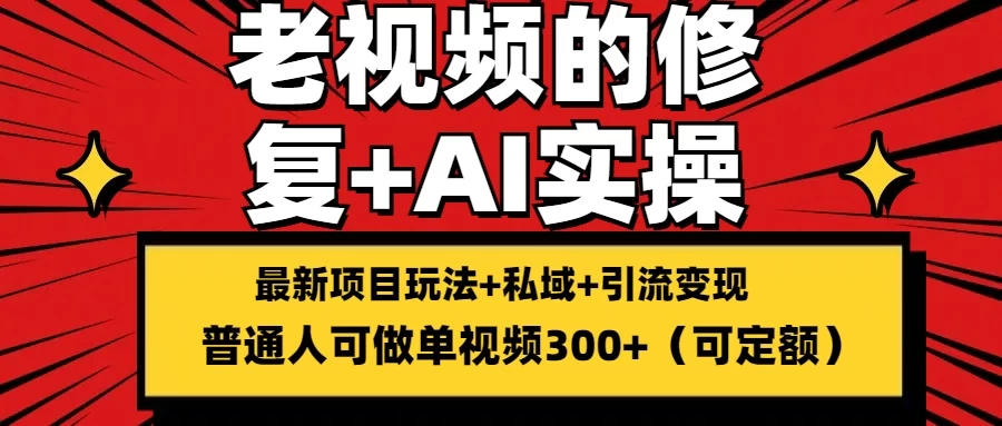 老视频的修复实操，单条收益300+，普通人可零基础 - 吾爱随笔资源网