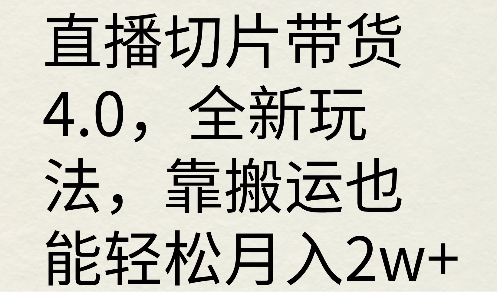 直播切片带货4.0，全新玩法，靠搬运也能轻松月入2w+ - 吾爱随笔资源网