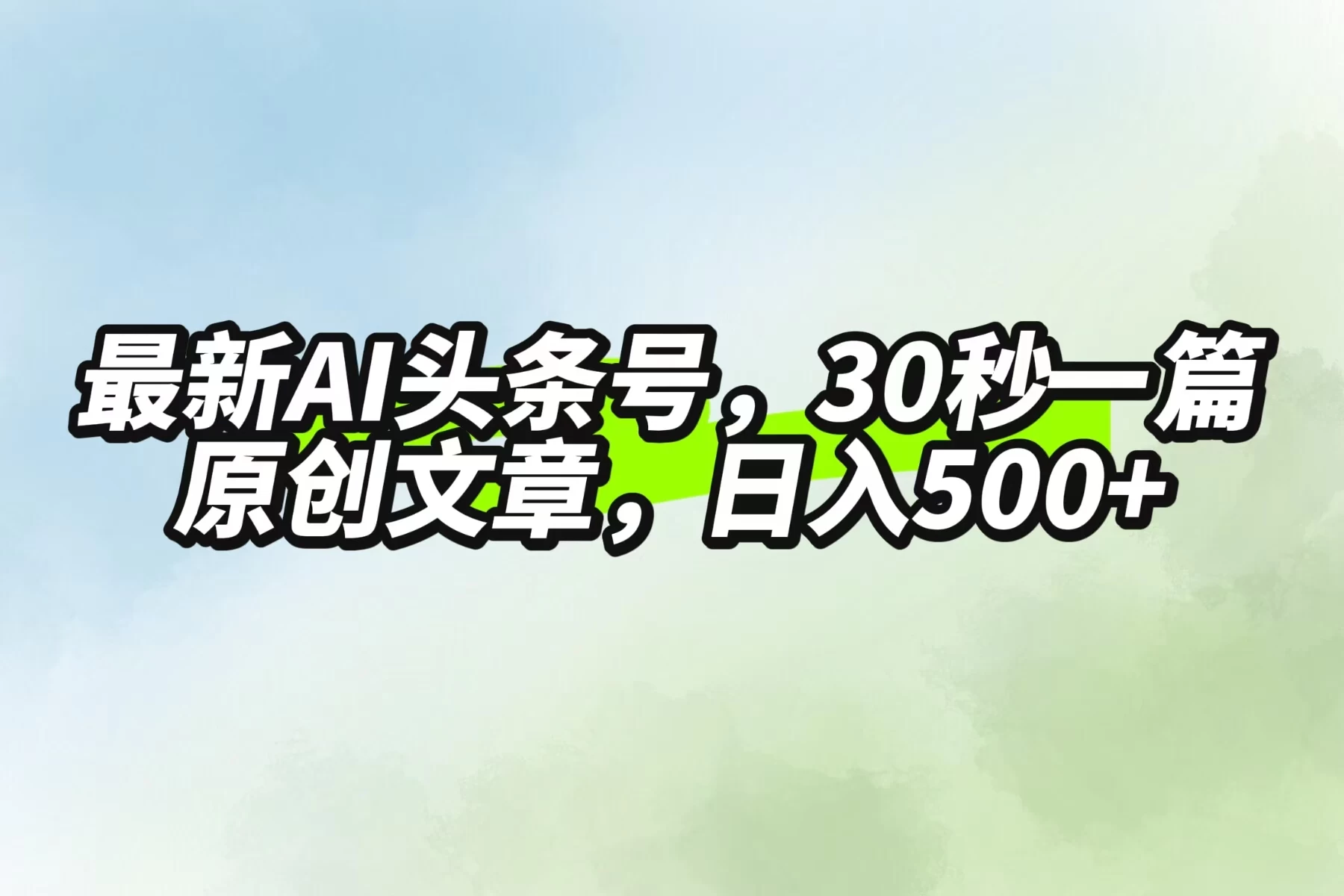 最新AI头条，30秒1篇原创文章，一天500+，落地保姆级教程 - 吾爱随笔资源网
