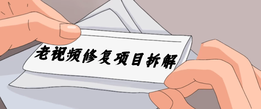 老视频修复项目拆解，稳定月入过万，需求大，利润高 - 吾爱随笔资源网