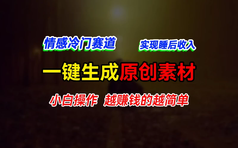 情感冷门蓝海赛道，轻松生成原创素材，小白快速上手获取收益，越赚钱的事越简单 - 吾爱随笔资源网