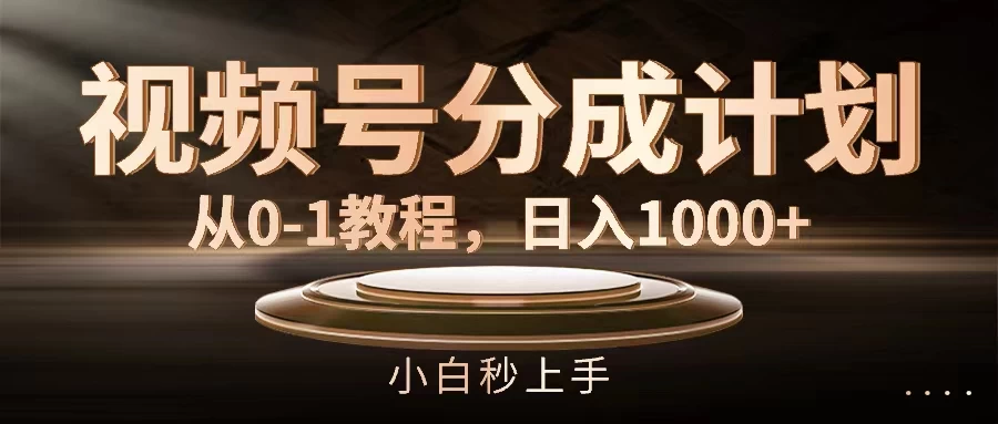 视频号分成计划,保姆级教程,日入1000+ - 吾爱随笔资源网