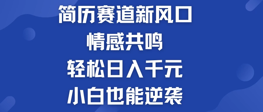揭秘！简历模板赛道的新风口，情感共鸣，轻松日入千元，小白也能逆袭！ - 吾爱随笔资源网
