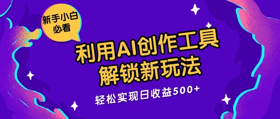 利用AI创作工具，解锁新玩法，轻松实现日收益300+ - 吾爱随笔资源网