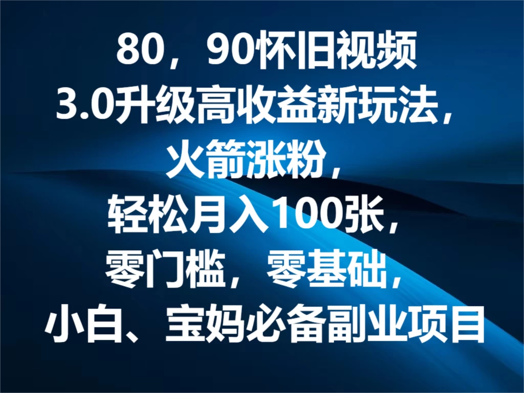 80，90怀旧视频3.0升级高收益变现新玩法，火箭涨粉，轻松月入100张，零门槛，零基础，小白、宝妈必备副业项目，可批量放大操作 - 吾爱随笔资源网