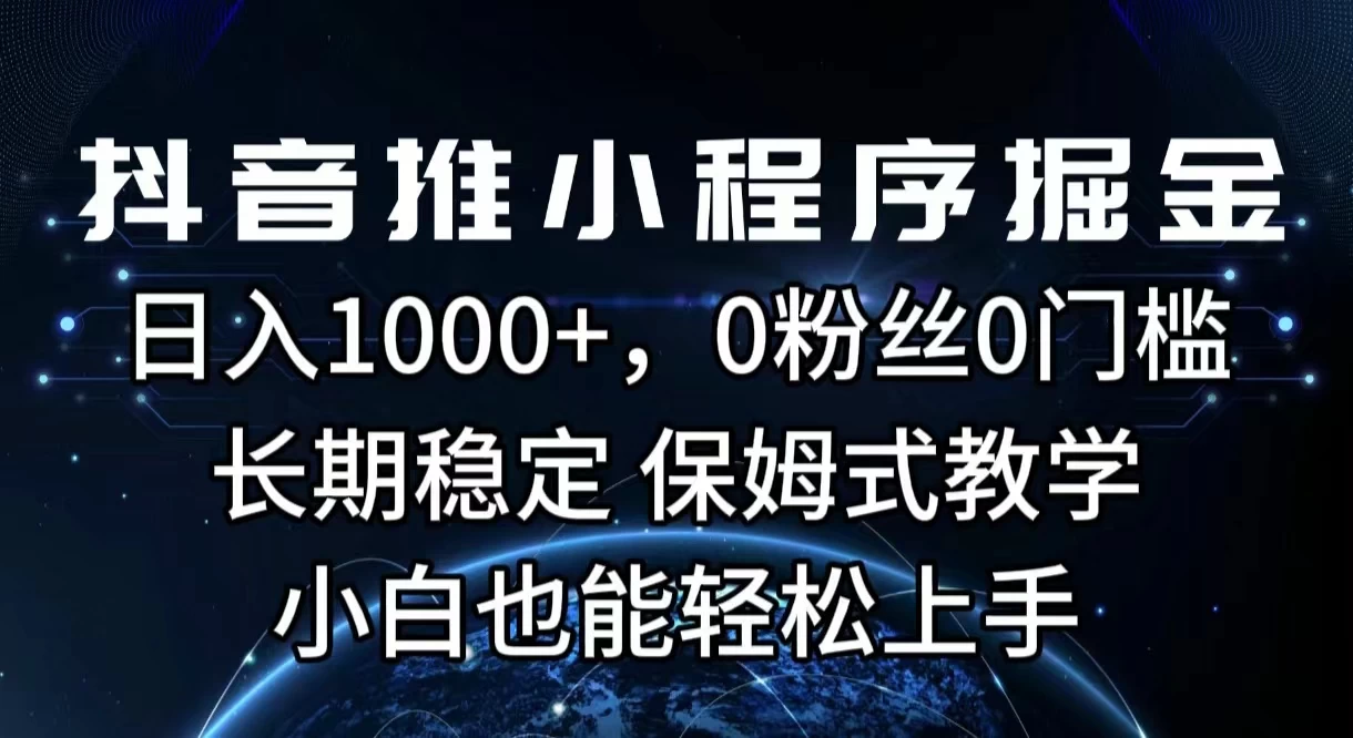 抖音推小程序掘金，日入1000+，0粉丝0门槛，长期稳定，保姆式教学，小白也能轻松上手 - 吾爱随笔资源网