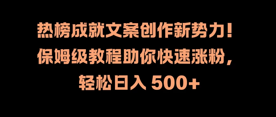 热榜成就文案创作新势力！保姆级教程助你快速涨粉，轻松日入 500+ - 吾爱随笔资源网