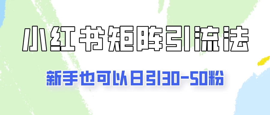 适合新手的引流方式,小红书矩阵引流法,新手也可日引30-50粉! - 吾爱随笔资源网