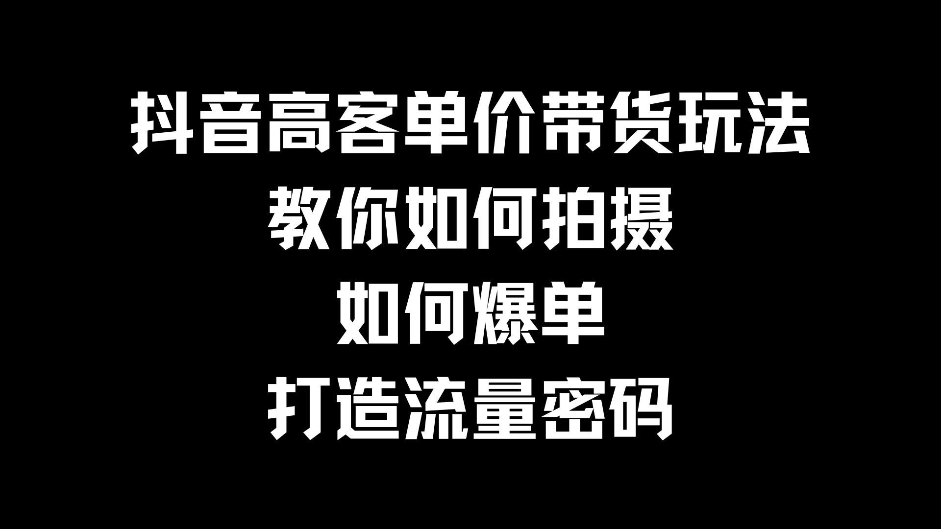 抖音高客单价带货玩法，教你如何拍摄，如何爆单，打造流量密码 - 吾爱随笔资源网
