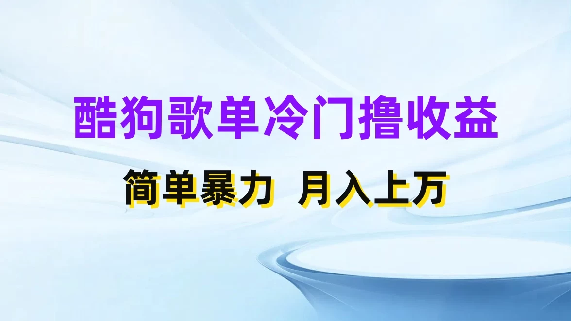 酷狗歌单掘金升级玩法，轻松日入500+，小白轻松上手 - 吾爱随笔资源网