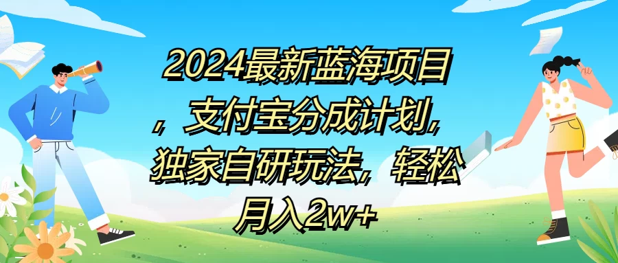 2024最新蓝海项目，支付宝分成计划，独家自研玩法，轻松月入2w+ - 吾爱随笔资源网