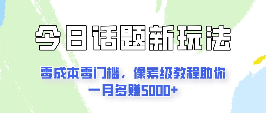 今日话题新玩法，零成本零门槛，像素级教程助你一月多赚5000+ - 吾爱随笔资源网