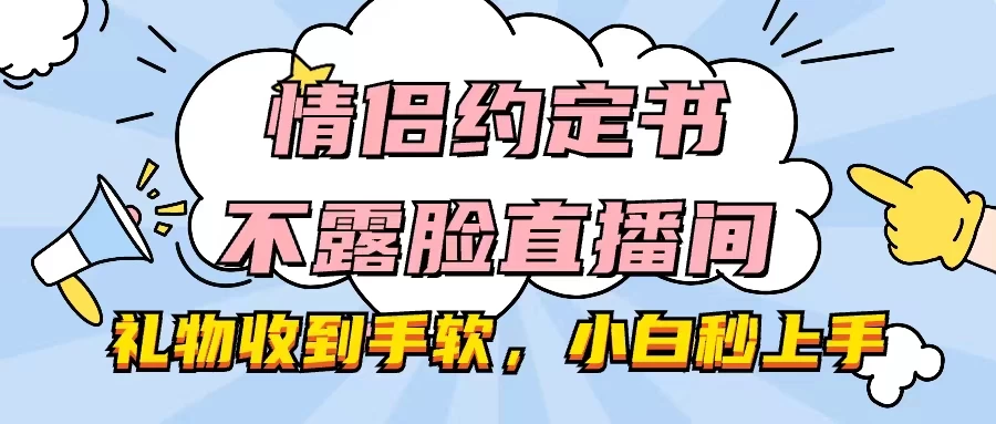 情侣约定书不露脸直播间，礼物收到手软，小白秒上手 - 吾爱随笔资源网