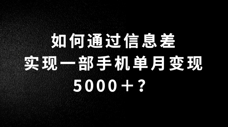 如何通过信息差实现一部手机单月变现5000＋？简单无脑搬砖玩法，快看看适不适合你 - 吾爱随笔资源网