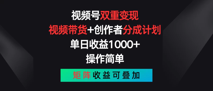 视频号双重变现，视频带货+创作者分成计划 , 单日收益1000+，操作简单，矩阵收益叠加 - 吾爱随笔资源网