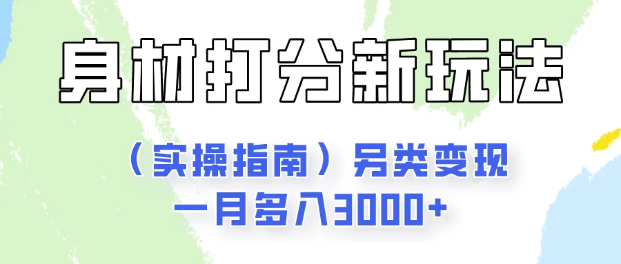 身材颜值打分新玩法（实操指南）另类变现一月多入3000+ - 吾爱随笔资源网
