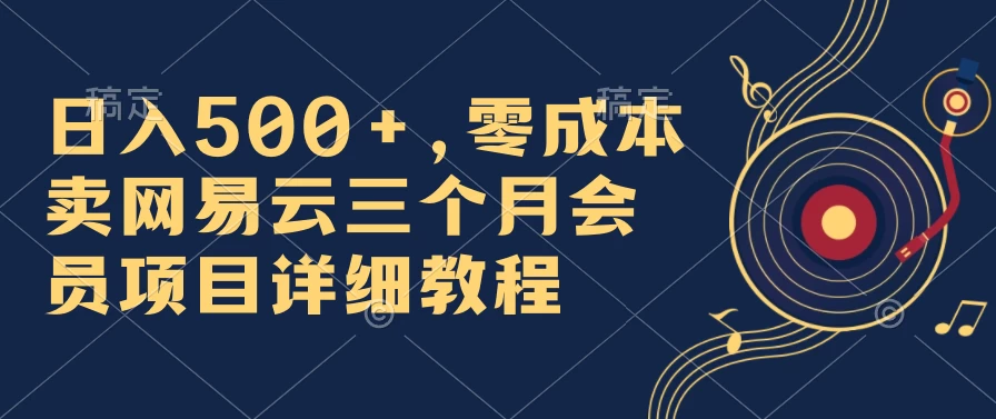 日入500+，零成本卖网易云三个月会员，合法合规，赶紧抓住风口吃肉！ - 吾爱随笔资源网