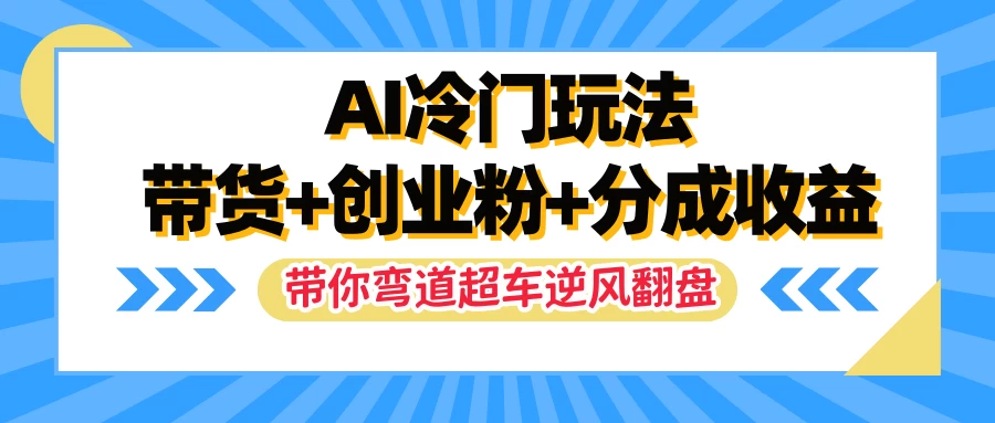 AI冷门玩法，一条视频实现带货+创业粉+分成收益，带你弯道超车实现逆风翻盘 - 吾爱随笔资源网