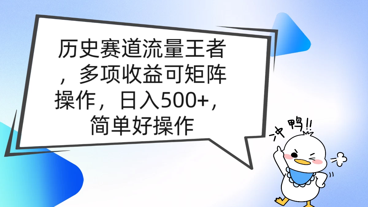 历史赛道流量王者，多项收益可矩阵操作，日入500+，简单好操作 - 吾爱随笔资源网
