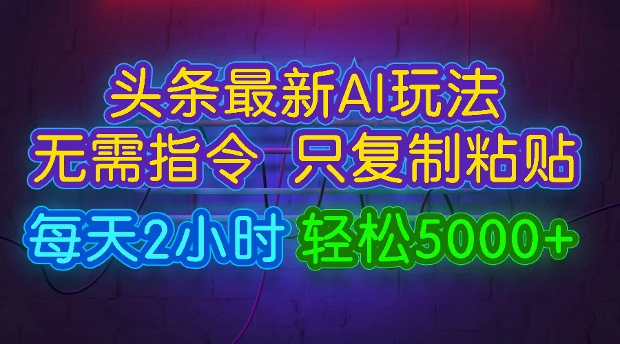 今日头条最新AI玩法，无需指令，只需复制粘贴，每天2小时，轻松5000+ - 吾爱随笔资源网