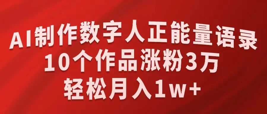 AI制作数字人正能量语录，10个作品涨粉3万，轻松月入1W+ - 吾爱随笔资源网