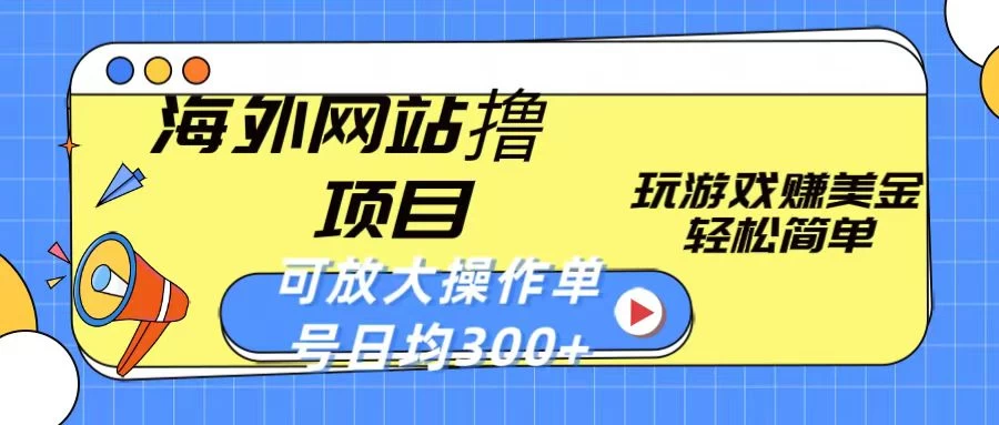 海外网站撸金项目，玩游戏赚美金，轻松简单可放大操作，单号每天均300+ - 吾爱随笔资源网