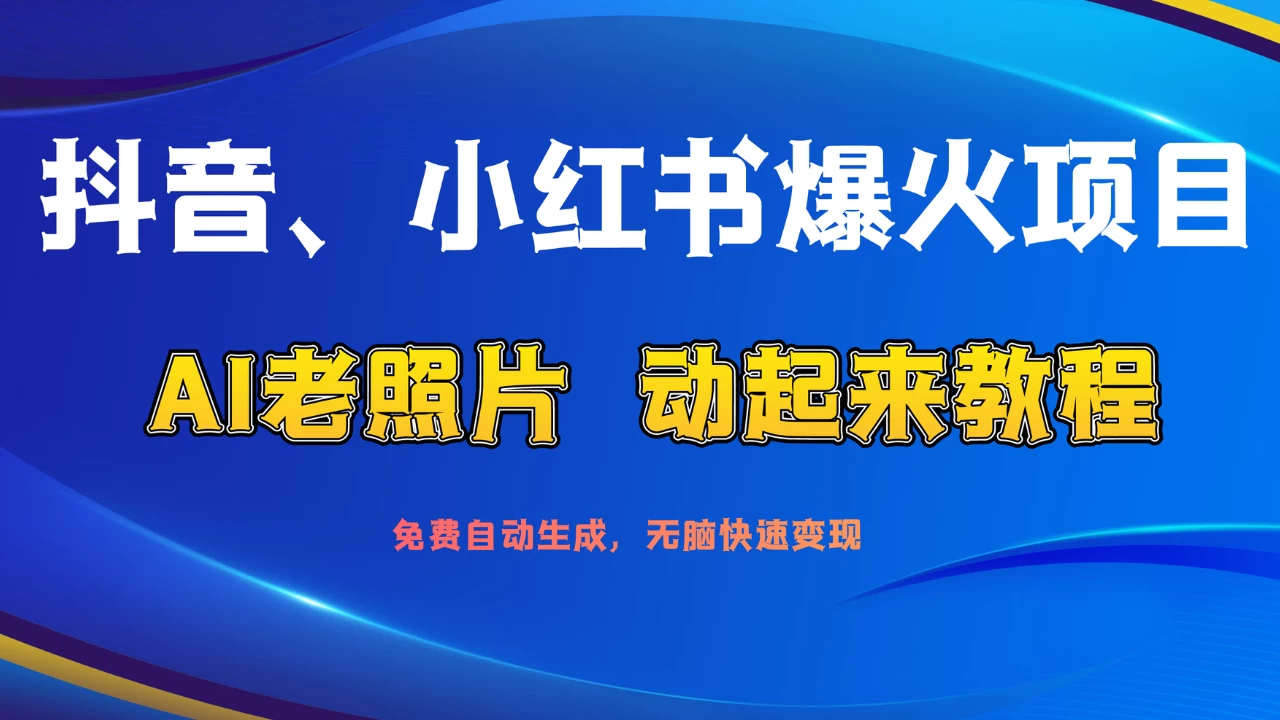 抖音、小红书爆火项目：AI老照片动起来教程，免费自动生成，无脑快速变现，轻松获取流量！ - 吾爱随笔资源网
