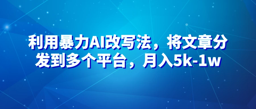 暴力AI改文法，通过高效改文在多平台进行变现，月入5k-1w - 吾爱随笔资源网