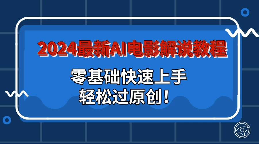 2024最新AI电影解说教程：零基础快速上手，轻松过原创！ - 吾爱随笔资源网