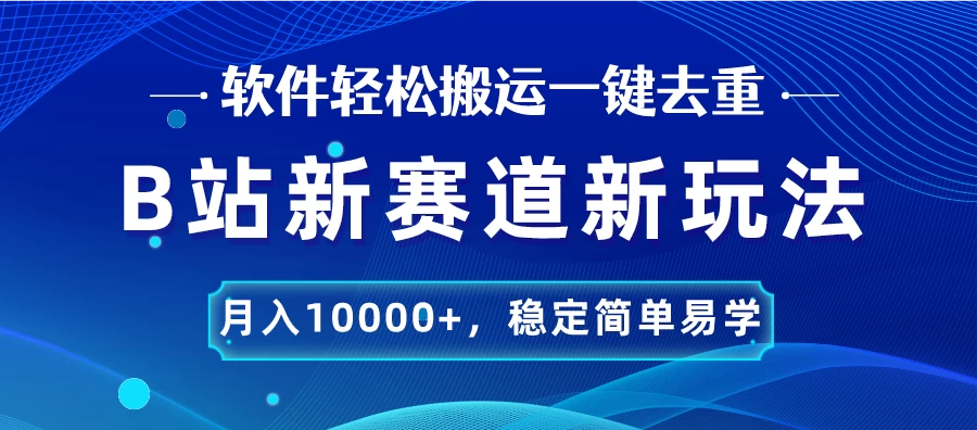 B站新赛道新玩法,软件轻松搬运一键去重,月入10000+,稳定简单易学 - 吾爱随笔资源网