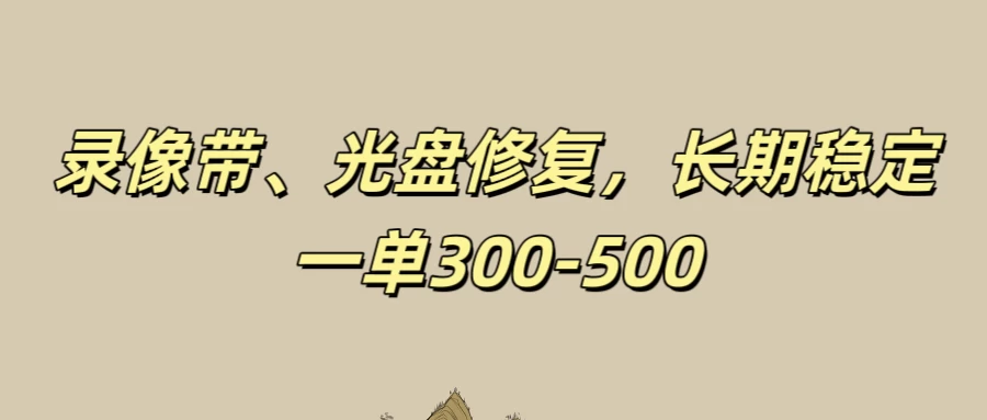 录像带、光盘修复项目，非常稳定适合长期做，一单300-500+ - 吾爱随笔资源网