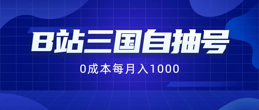 B站三国自抽号项目，0成本纯手动，每月稳赚1000+ - 吾爱随笔资源网