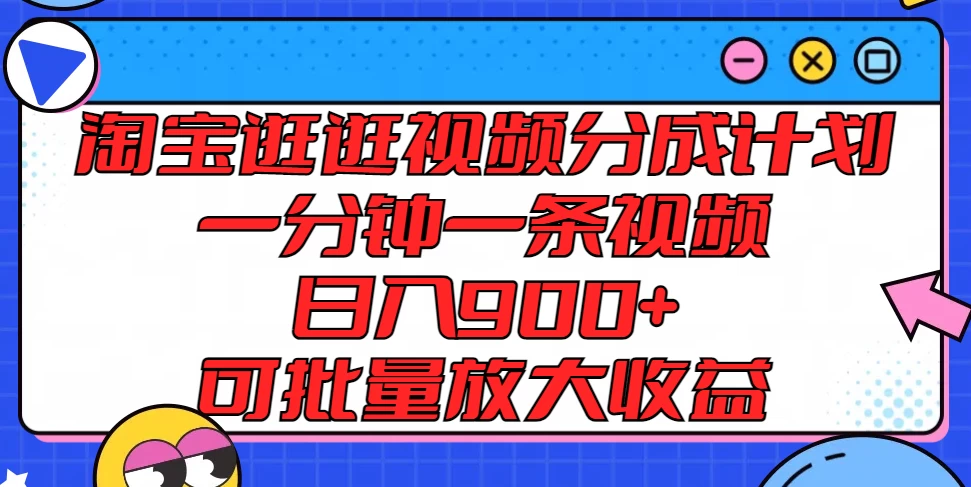 淘宝逛逛视频分成计划，一分钟一条视频，日入900+，可批量放大收益 - 吾爱随笔资源网