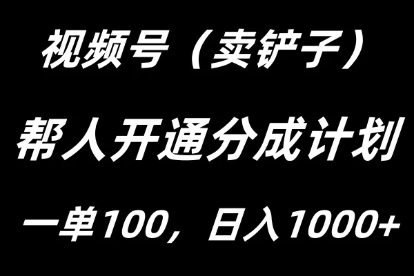 视频号帮人开通创作者分成计划，一单100+，单日收入1000+ - 吾爱随笔资源网