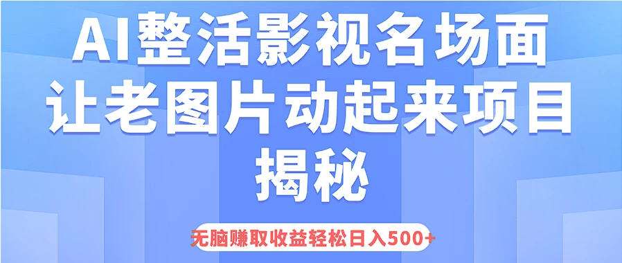 AI整活影视名场面，让老图片动起来等项目揭秘，无脑赚取收益，轻松日入500+ - 吾爱随笔资源网