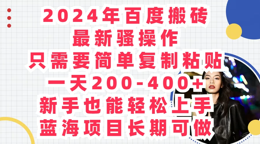 2024年百度搬砖最新骚操作，只需要简单复制粘贴，一天200-400+新手也能轻松上手，蓝海项目长期可做 - 吾爱随笔资源网