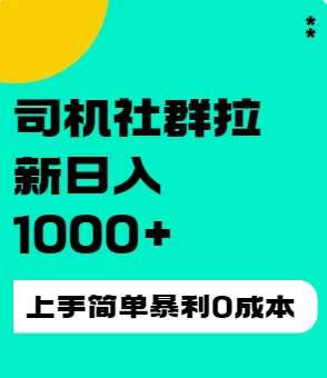 司机社群拉新日入1K，上手简单，简单粗暴0成本，单号收益1000+ - 吾爱随笔资源网