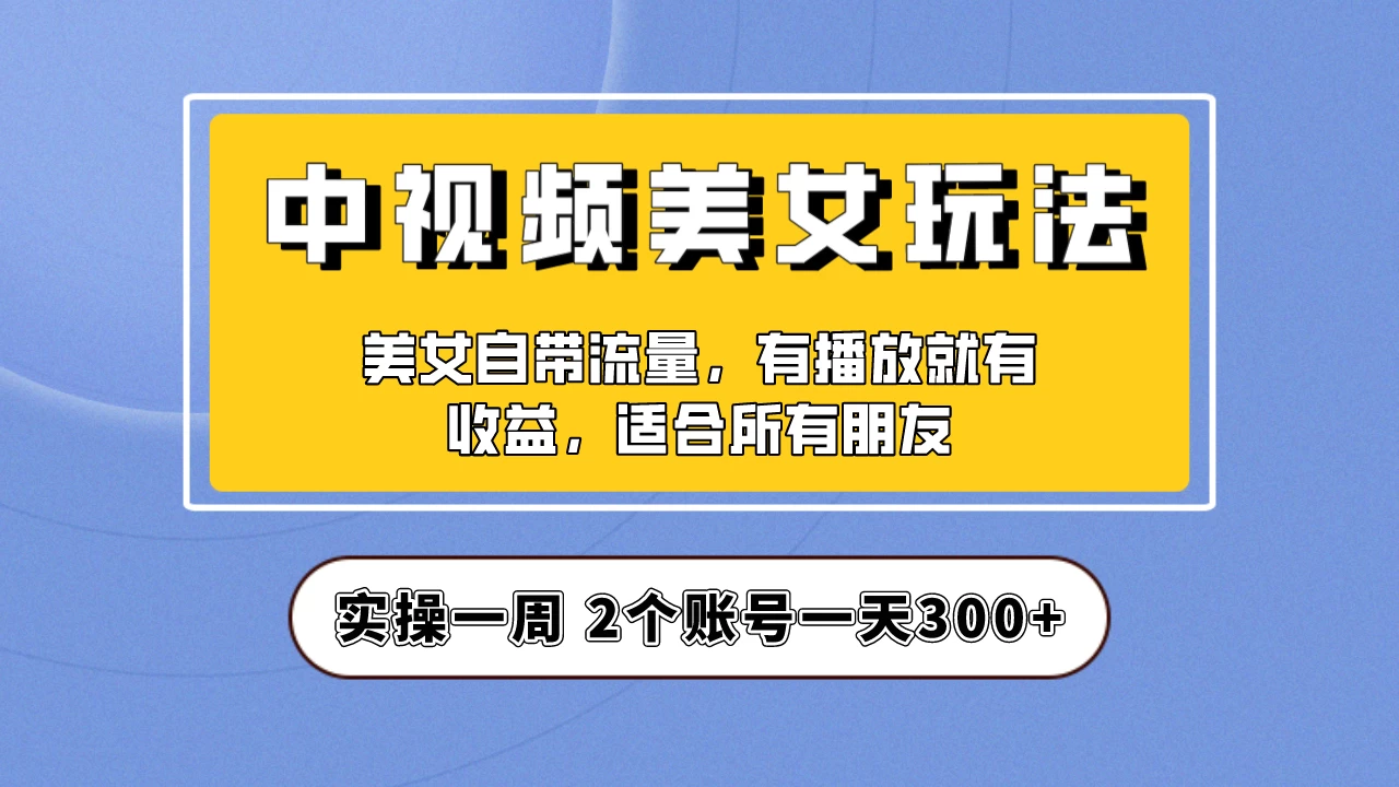 小白也能日入3000+的中视频美女项目教程，喂饭级别分享！ - 吾爱随笔资源网